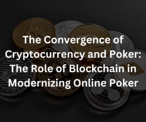The Convergence of Cryptocurrency and Poker The Role of Blockchain in Modernizing Online Poker Home