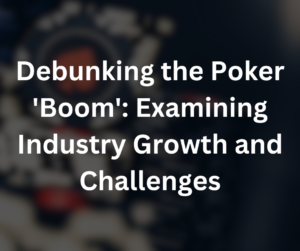 The Myth of the Poker ‘Boom Analyzing Industry Growth and Challenges Home